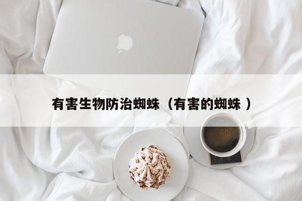 有害生物防治蜘蛛（有害的蜘蛛 ）