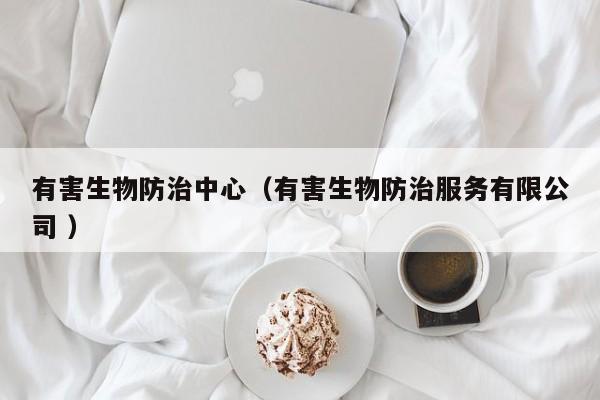 有害生物防治中心（有害生物防治服務(wù)有限公司 ）